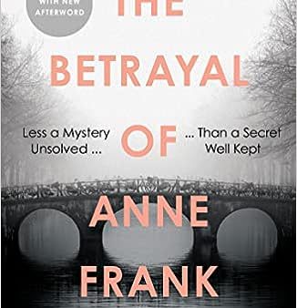 The Betrayal of Anne Frank: Less a Mystery Unsolved Than a Secret Well Kept Online Sale