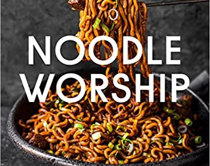 Noodle Worship: Easy Recipes for All the Dishes You Crave from Asian, Italian and American Cuisines Hot on Sale