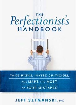 THE PERFECTIONIST`S HANDBOOK:TAKE RISKS, INVITE CRITICISM Online Sale