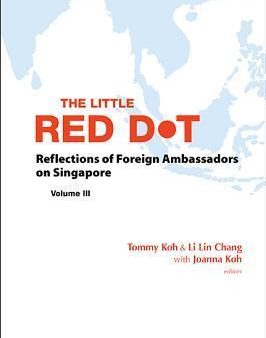 The Little Red Dot : Reflections of Foreign Ambassadors on Singapore -Volume III Cheap