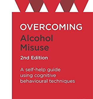 Overcoming Alcohol Misuse, 2nd Edition: A Self-help Guide Using Cognitive Behavioural Techniques Discount