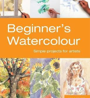 Beginner`S Watercolour: Simple Projects For Artists Sale