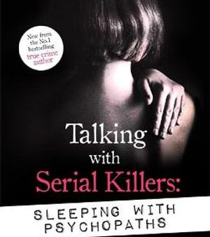 Talking with Serial Killers: Sleeping with Psychopaths - A chilling study of the innocent lovers of savage murderers Online now