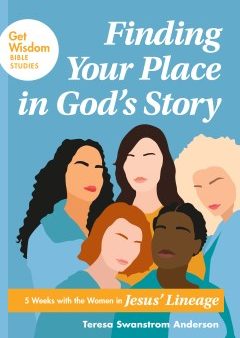 Finding Your Place In God S Story : 5 Weeks with the Women in Jesus’ Lineage (Get Wisdom Bible Studies) For Cheap