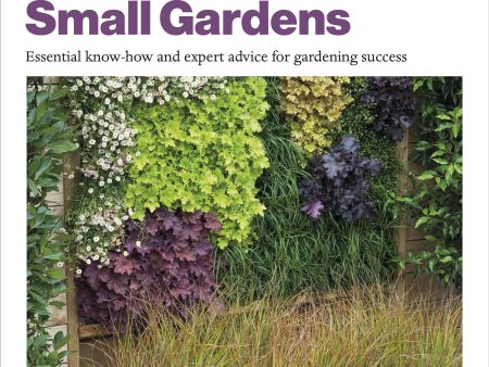 Grow Small Gardens : Essential Know-how and Expert Advice for Gardening Success Hot on Sale