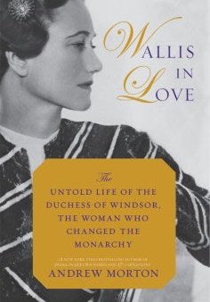 Wallis in Love: The Untold Life of the Duchess of Windsor, the Woman Who Changed the Monarchy Online Hot Sale