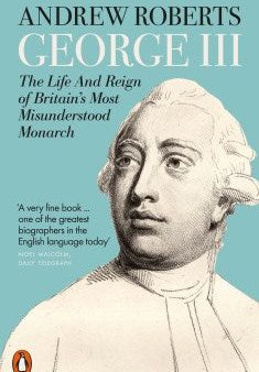 George III: The Life and Reign of Britain s Most Misunderstood Monarch For Discount