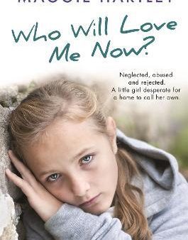 Who Will Love Me Now?: Neglected, Unloved and Rejected: A Little Girl Desperate for a Home to Call Her Own For Sale