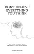 Don t Believe Everything You Think: Why Your Thinking is The Beginning & End of Suffering Discount