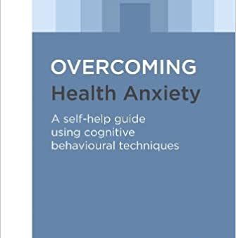 Overcoming Health Anxiety: A Self-Help Guide Using Cognitive Behavioural Techniques Online Sale