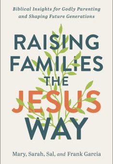 Raising Families The Jesus Way : Biblical Insights for Godly Parenting and Shaping Future Generations Sale