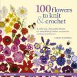 100 Flowers to Knit & Crochet: A collection of beautiful blooms for embellishing clothes, accessories, cushions and throws Hot on Sale