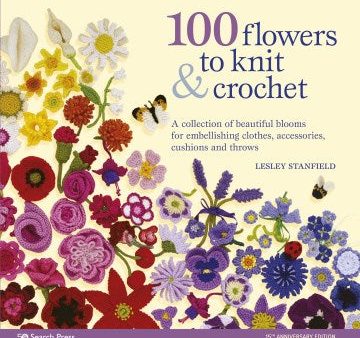 100 Flowers to Knit & Crochet: A collection of beautiful blooms for embellishing clothes, accessories, cushions and throws Hot on Sale