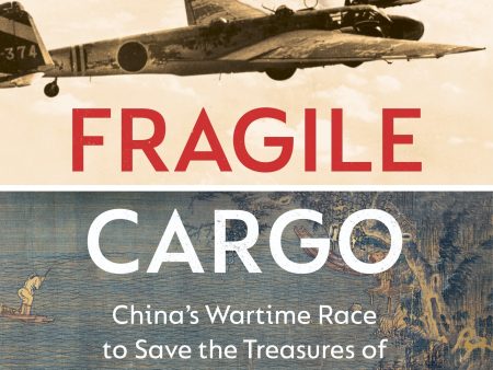 Fragile Cargo : China’s Wartime Race to Save the Treasures of the Forbidden City Hot on Sale