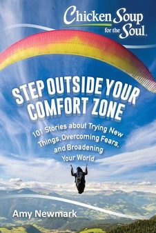 Chicken Soup for the Soul: Step Outside Your Comfort Zone -101 Stories about Trying New Things, Overcoming Fears, and Broadening Your World Online now