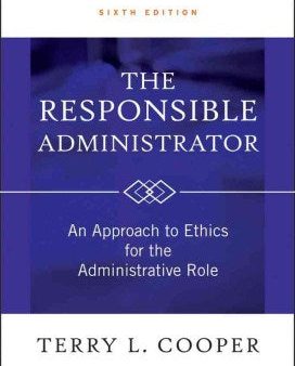 THE RESPONSIBLE ADMINISTRATOR6ED AN APPROACH TO ETHICS FOR For Cheap