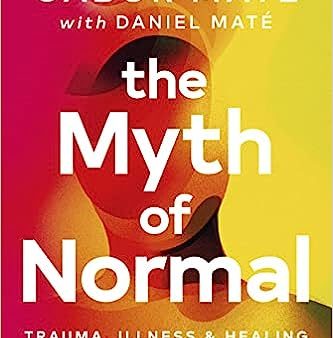 The Myth of Normal : Trauma, Illness & Healing in a Toxic Culture Online now