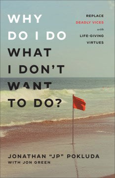 Why Do I Do What I Don t Want To Do?: Replace Deadly Vices with Life-Giving Virtues Sale