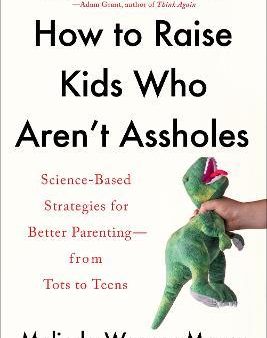 How to Raise Kids Who Aren t Assholes - Science-Based Strategies for Better Parenting - from Tots to Teens  (Reprint) Supply