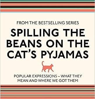 Spilling the Beans on the Cat s Pyjamas : Popular Expressions - What They Mean and Where We Got Them Online Sale