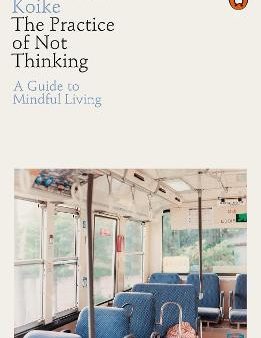 The Practice of Not Thinking - A Guide to Mindful Living Online