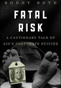 FATAL RISK: A CAUTIONARY TALEOF AIG`S CORPORATE SUICIDE For Sale