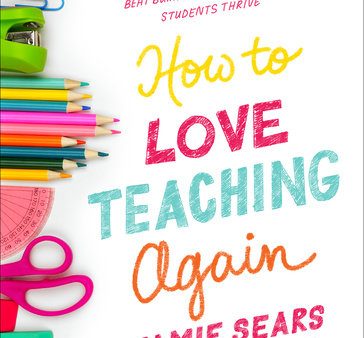 How to Love Teaching Again - Work Smarter, Beat Burnout, and Watch Your Students Thrive Hot on Sale