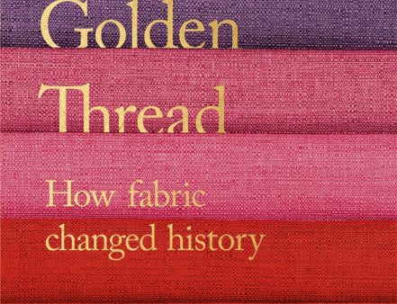 The Golden Thread: How Fabric Changed History For Cheap