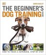 The Beginner s Dog Training Guide: How to Train a Superdog, Step by Step Fashion