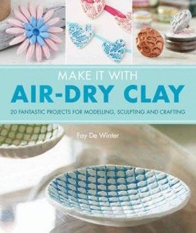 Make It With Air-Dry Clay: 20 Fantastic Projects for Modelling, Sculpting, and Craft Cheap