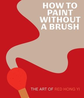 How to Paint Without a Brush : The Art of Red Hong Yi Discount