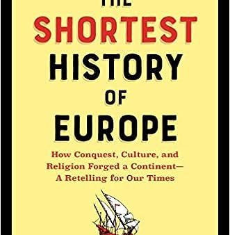 The Shortest History of Europe - How Conquest, Culture, and Religion Forged a Continent - A Retelling for Our Times (Shortest History) Discount